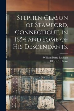 portada Stephen Clason of Stamford, Connecticut, in 1654 and Some of His Descendants. (in English)
