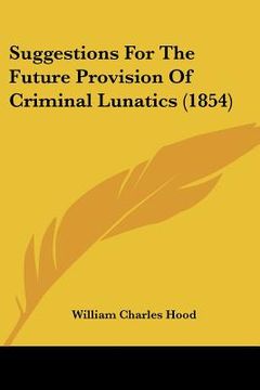 portada suggestions for the future provision of criminal lunatics (1854)