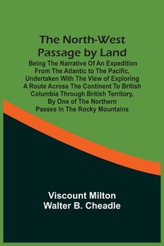portada The North-West Passage By Land: Being The Narrative Of An Expedition From The Atlantic To The Pacific, Undertaken With The View Of Exploring A Route A (en Inglés)