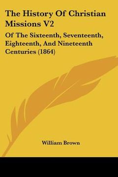 portada the history of christian missions v2: of the sixteenth, seventeenth, eighteenth, and nineteenth centuries (1864) (en Inglés)
