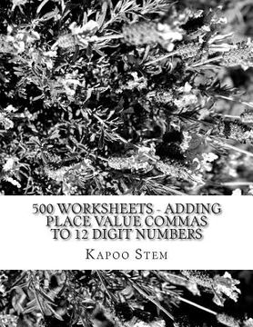 portada 500 Worksheets - Adding Place Value Commas to 12 Digit Numbers: Math Practice Workbook