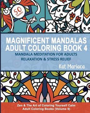 portada Magnificent Mandalas Adult Coloring Book 4 - Mandala Meditation for Adults Relaxation and Stress Relief: Zen and the Art of Coloring Yourself Calm Adu (en Inglés)