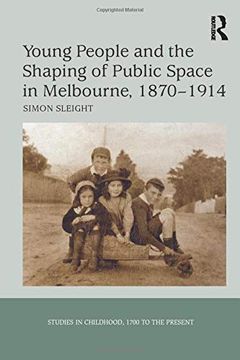 portada Young People and the Shaping of Public Space in Melbourne, 1870-1914 (Studies in Childhood, 1700 to the Present) (en Inglés)