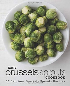 portada Easy Brussels Sprouts Cookbook: 50 Delicious Brussels Sprouts Recipes (en Inglés)