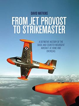 portada From Jet Provost to Strikemaster: A Definitive History of the Basic and Counter-Insurgent Aircraft at Home and Overseas (en Inglés)