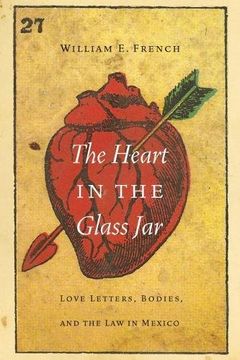 portada The Heart in the Glass Jar: Love Letters, Bodies, and the Law in Mexico (The Mexican Experience)