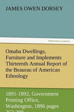 portada omaha dwellings, furniture and implements thirteenth annual report of the beaurau of american ethnology to the secretary of the smithsonian institutio (en Inglés)