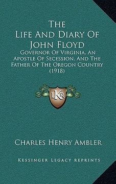 portada the life and diary of john floyd: governor of virginia, an apostle of secession, and the father of the oregon country (1918) (en Inglés)