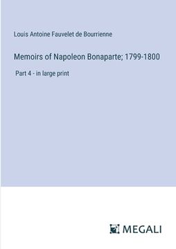 portada Memoirs of Napoleon Bonaparte; 1799-1800: Part 4 - in large print (in English)