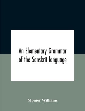 portada An Elementary Grammar Of The Sanskrit Language, Partly In The Roman Character Arranged According To A New Theory, In Reference Especially To The Class (en Inglés)