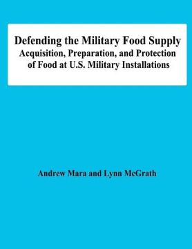 portada Defending the Military Food Supply: Acquisition, Preparation, and Protection of Food at U.S. Military Installations (en Inglés)