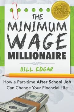 portada The Minimum Wage Millionaire: How A Part-Time After School Job Can Change Your Financial Life
