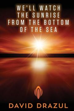 portada We'll Watch the Sunrise from the Bottom of the Sea (en Inglés)
