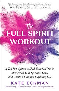 portada The Full Spirit Workout: A Ten-Step System to Shed Your Self-Doubt, Strengthen Your Spiritual Core, and Create a fun and Fulfilling Life