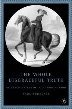 portada the whole disgraceful truth: selected letters of lady caroline lamb (en Inglés)