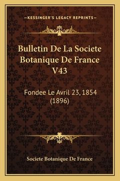 portada Bulletin De La Societe Botanique De France V43: Fondee Le Avril 23, 1854 (1896) (in French)