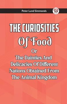 portada The Curiosities Of Food Or The Dainties And Delicacies Of Different Nations Obtained From The Animal Kingdom (in English)