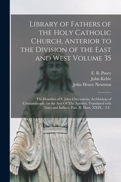 portada Library of Fathers of the Holy Catholic Church, Anterior to the Division of the East and West Volume 35: The Homilies of S. John Chrysostom, Archbisho (en Inglés)