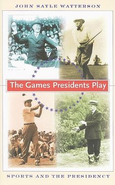 portada The Games Presidents Play: Sports and the Presidency (en Inglés)