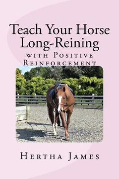 portada Teach Your Horse Long-Reining With Positive Reinforcement: Volume 8 (Life Skills for Horses) (en Inglés)