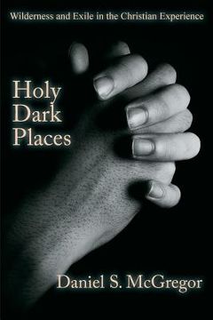 portada Holy Dark Places: Wilderness and Exile in the Christian Experience (en Inglés)