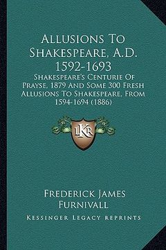 portada allusions to shakespeare, a.d. 1592-1693: shakespeare's centurie of prayse, 1879 and some 300 fresh alshakespeare's centurie of prayse, 1879 and some (en Inglés)