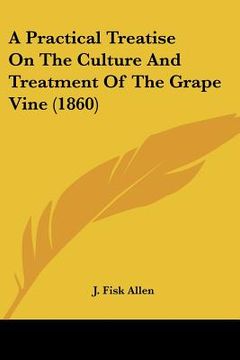 portada a practical treatise on the culture and treatment of the grape vine (1860) (en Inglés)