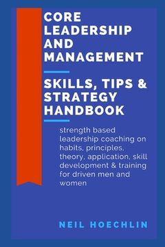 portada Core Leadership and Management Skills, Tips & Strategy Handbook: Strength based leadership coaching on habits, principles, theory, application, skill (en Inglés)