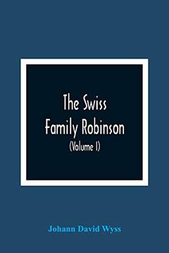 portada The Swiss Family Robinson, or, Adventures of a Father and Mother and Four Sons on a Desert Island (Volume i) (en Inglés)