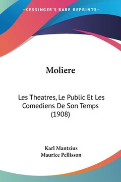 portada Moliere: Les Theatres, Le Public Et Les Comediens De Son Temps (1908) (in French)