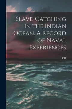 portada Slave-catching in the Indian Ocean. A Record of Naval Experiences (en Inglés)