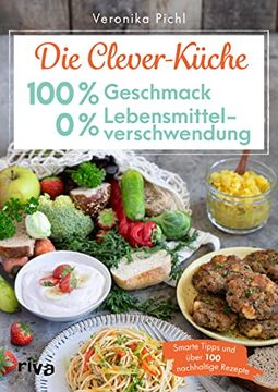 portada Die Clever-Küche: 100 % Geschmack 0 % Lebensmittelverschwendung Smarte Tipps und Über 100 Nachhaltige Rezepte. Rezeptideen für Überreife Bananen, Altes Brot und co. Geld Sparen mit Zero Waste (en Alemán)