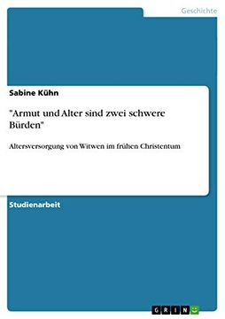 portada "Armut und Alter Sind Zwei Schwere Bürden": Altersversorgung von Witwen im Frühen Christentum (en Alemán)
