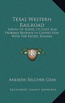 portada texas western railroad: survey of route, its cost and probable revenue in connection with the pacific railway (en Inglés)