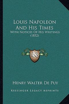 portada louis napoleon and his times: with notices of his writings (1852)
