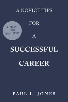 portada A Novice Tips for a Successful Career: Tried and True Basic Steps (in English)