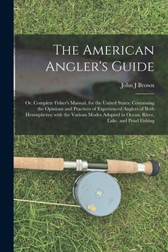 portada The American Angler's Guide; or, Complete Fisher's Manual, for the United States: Containing the Opinions and Practices of Experienced Anglers of Both (en Inglés)