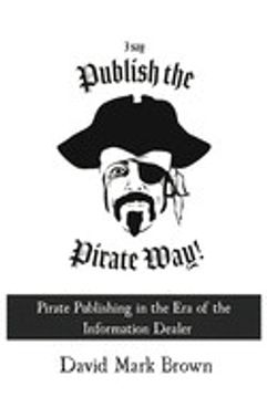 portada I say Publish the Pirate Way: Pirate Publishing in the era of the Information Dealer (in English)