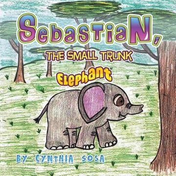 portada Sebastian, the Small Trunk Elephant (en Inglés)