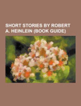 portada Short Stories by Robert a. Heinlein (Book Guide): -All you Zombies-, by his Bootstraps, -we Also Walk Dogs, the Roads Must Roll, the man who Sold the