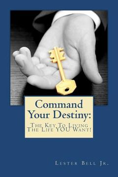 portada command your destiny: the key to living the life you want! (en Inglés)