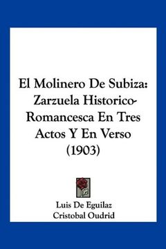 portada El Molinero de Subiza: Zarzuela Historico-Romancesca en Tres Actos y en Verso (1903) (in Spanish)
