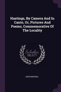 portada Hastings, By Camera And In Canto, Or, Pictures And Poems, Commemorative Of The Locality (en Inglés)