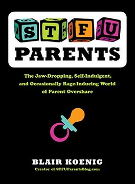 portada Stfu, Parents: The Jaw-Dropping, Self-Indulgent, and Occasionally Rage-Inducing World of Parent Overshare (en Inglés)