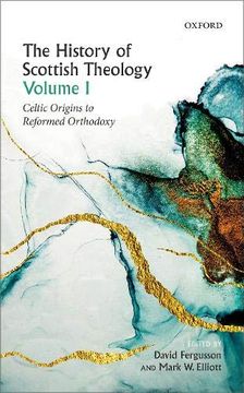 portada The History of Scottish Theology, Volume i: Celtic Origins to Reformed Orthodoxy (en Inglés)