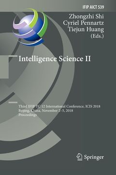 portada Intelligence Science II: Third Ifip Tc 12 International Conference, Icis 2018, Beijing, China, November 2-5, 2018, Proceedings