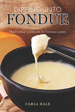 portada Dipping Into Fondue: The Fondue Cookbook for Fondue Lovers (in English)