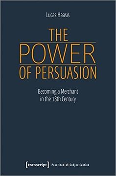 portada The Power of Persuasion – Becoming a Merchant in the Eighteenth Century: Becoming a Merchant in the 18Th Century: 23 (Praktiken der Subjektivierung) (en Inglés)