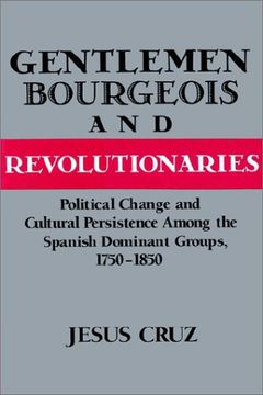 portada Gentlemen, Bourgeois, and Revolutionaries: Political Change and Cultural Persistence Among the Spanish Dominant Groups, 1750 1850 (en Inglés)