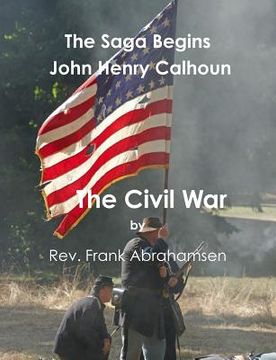 portada The Saga Begins: John Henry Calhoun: The Civil War (in English)